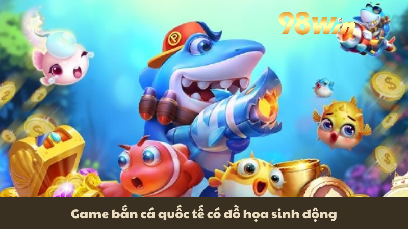 Game bắn cá quốc tế có đồ họa sinh động